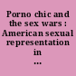 Porno chic and the sex wars : American sexual representation in the 1970s /