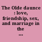 The Olde daunce : love, friendship, sex, and marriage in the medieval world /