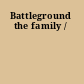 Battleground the family /