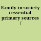 Family in society : essential primary sources /