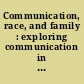 Communication, race, and family : exploring communication in black, white, and biracial families /