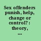 Sex offenders punish, help, change or control? : theory, policy and practice explored /