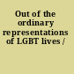 Out of the ordinary representations of LGBT lives /