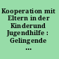 Kooperation mit Eltern in der Kinderund Jugendhilfe : Gelingende Zusammenarbeit mit Eltern als Erfolgsfaktor /