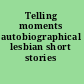 Telling moments autobiographical lesbian short stories /