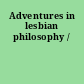 Adventures in lesbian philosophy /