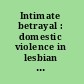 Intimate betrayal : domestic violence in lesbian relationships /