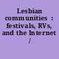 Lesbian communities  : festivals, RVs, and the Internet /