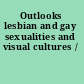 Outlooks lesbian and gay sexualities and visual cultures /