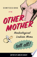 Confessions of the other mother : nonbiological lesbian moms tell all /