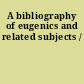 A bibliography of eugenics and related subjects /