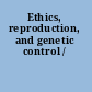 Ethics, reproduction, and genetic control /