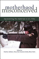 Motherhood misconceived : representing the maternal in U.S. films /