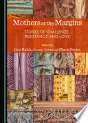 Mothers at the margins : stories of challenge, resistance and love /