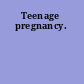Teenage pregnancy.