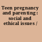 Teen pregnancy and parenting : social and ethical issues /
