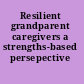 Resilient grandparent caregivers a strengths-based persepective /