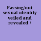 Passing/out sexual identity veiled and revealed /
