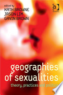 Geographies of sexualities theory, practices, and politics /