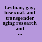 Lesbian, gay, bisexual, and transgender aging research and clinical perspectives /