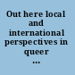 Out here local and international perspectives in queer studies /