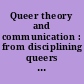 Queer theory and communication : from disciplining queers to queering the discipline(s) /