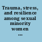 Trauma, stress, and resilience among sexual minority women rising like the phoenix /