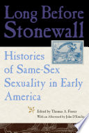 Long before Stonewall histories of same-sex sexuality in early America /