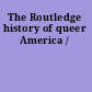 The Routledge history of queer America /