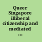 Queer Singapore illiberal citizenship and mediated cultures /