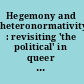 Hegemony and heteronormativity : revisiting 'the political' in queer politics /