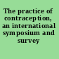 The practice of contraception, an international symposium and survey