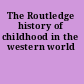 The Routledge history of childhood in the western world