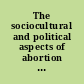 The sociocultural and political aspects of abortion : global perspectives /