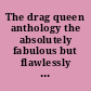 The drag queen anthology the absolutely fabulous but flawlessly customary world of female impersonators /