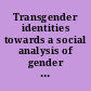 Transgender identities towards a social analysis of gender diversity /