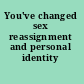 You've changed sex reassignment and personal identity /