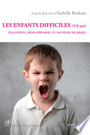 Les enfants difficiles (3-8 ans) : évaluation, développement et facteurs de risque /