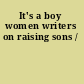 It's a boy women writers on raising sons /