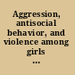 Aggression, antisocial behavior, and violence among girls a developmental perspective /