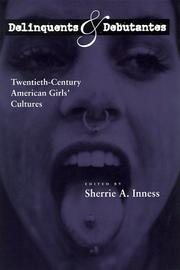 Delinquents and debutantes : twentieth-century American girls' cultures /