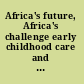 Africa's future, Africa's challenge early childhood care and development in Sub-Saharan Africa /