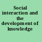 Social interaction and the development of knowledge