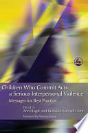 Children who commit acts of serious interpersonal violence messages for best practice /