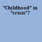 "Childhood" in "crisis"?