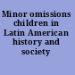 Minor omissions children in Latin American history and society /
