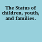 The Status of children, youth, and families.