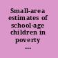 Small-area estimates of school-age children in poverty evaluation of current methodology /