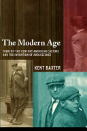 The modern age : turn-of-the-century American culture and the invention of adolescence /