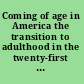 Coming of age in America the transition to adulthood in the twenty-first century /
